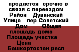 продается  срочно в связи с переездом › Район ­ Дуванский › Улица ­ пер.Советский › Дом ­ 2 › Общая площадь дома ­ 52 › Площадь участка ­ 4 › Цена ­ 1 150 000 - Башкортостан респ., Дуванский р-н Недвижимость » Дома, коттеджи, дачи продажа   